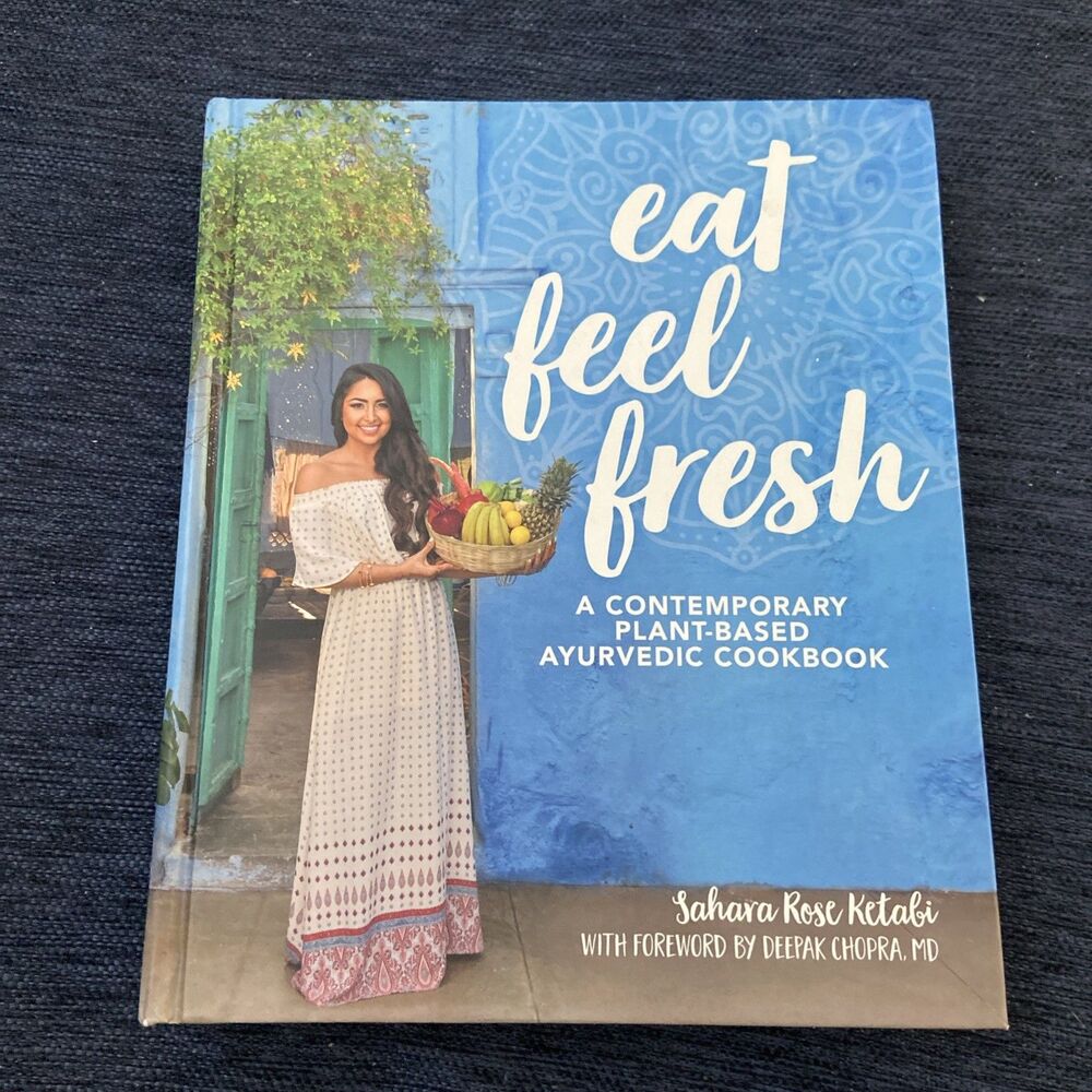 Eat Feel Fresh : A Contemporary, Plant-Based Ayurvedic Cookbook by Sahara...